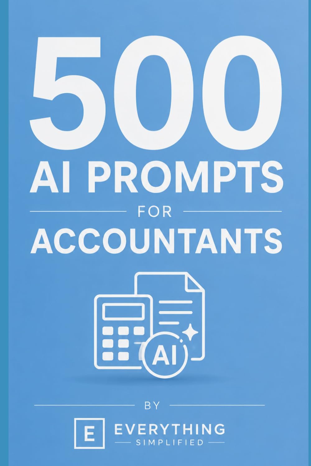 500 AI Prompts For Accountants: ChatGPT Templates for Bookkeeping, Tax, Financial Reporting & Automation