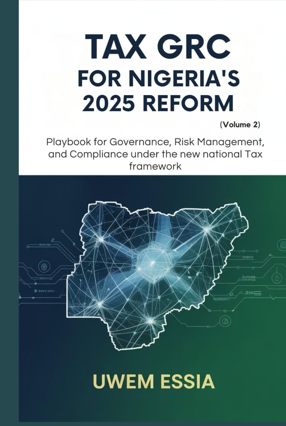 TAX GRC FOR NIGERIA’S 2025 REFORM (Volume 2): Playbook for Governance, Risk Management, and Compliance Under the New National Tax Framework