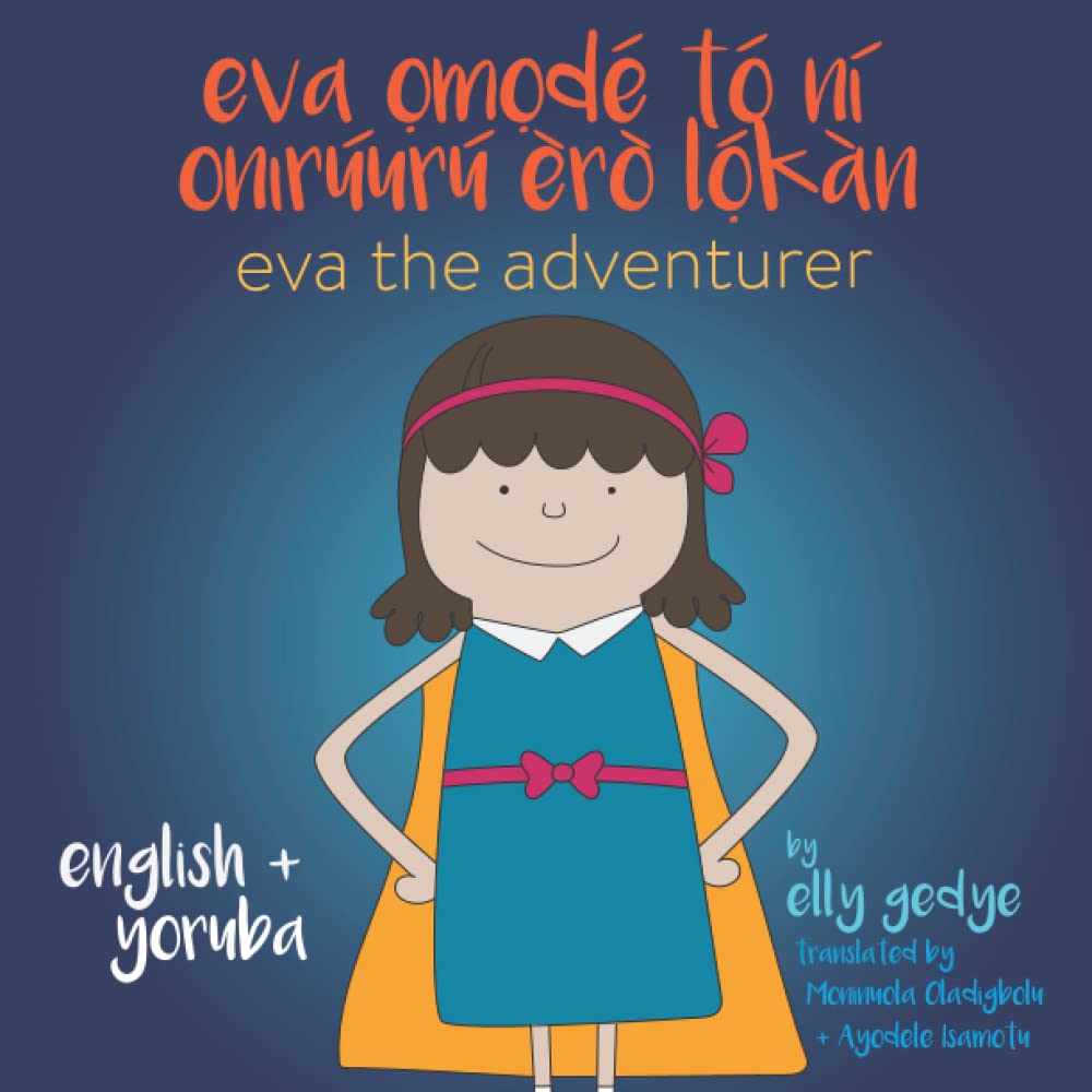 Eva the Adventurer. Eva ọmọdé tó ní onírúurú èrò lọ́kàn: Bilingual Book: English + Èdè Yorùbá (Yoruba)