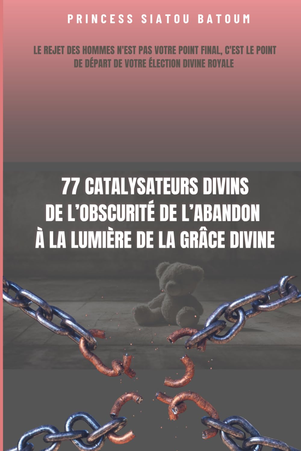 77 CATALYSEURS DIVINS DE L'OBSCURITE DE L'ABANDON A L'ECLAT DE LA GRACE DIVINE