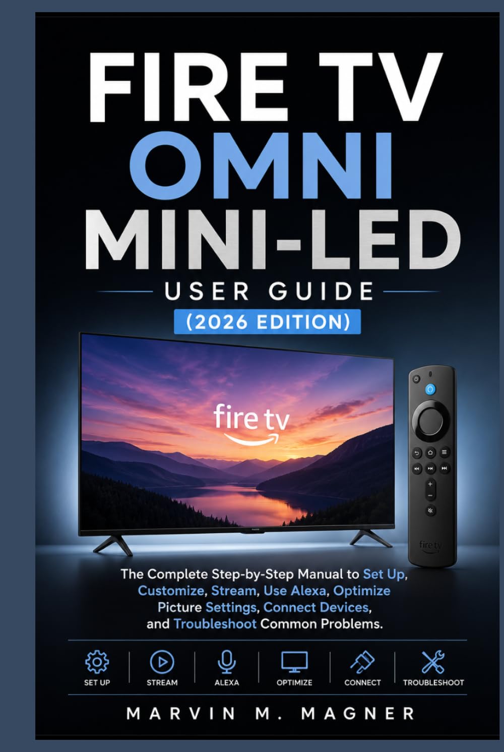 Fire TV Omni Mini-LED User Guide (2026 Edition): The Complete Step-by-Step Manual to Set Up, Customize, Stream, Use Alexa, Optimize Picture Settings, ... Problems (Marvin M. Magner Tech Guide Series)