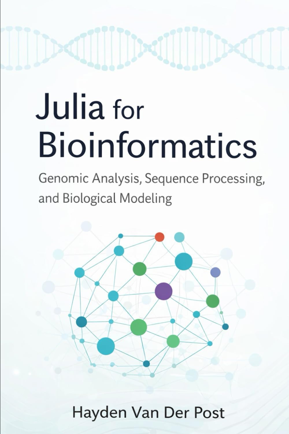 Julia for Bioinformatics: Genomic Analysis, Sequence Processing, and Biological Modeling