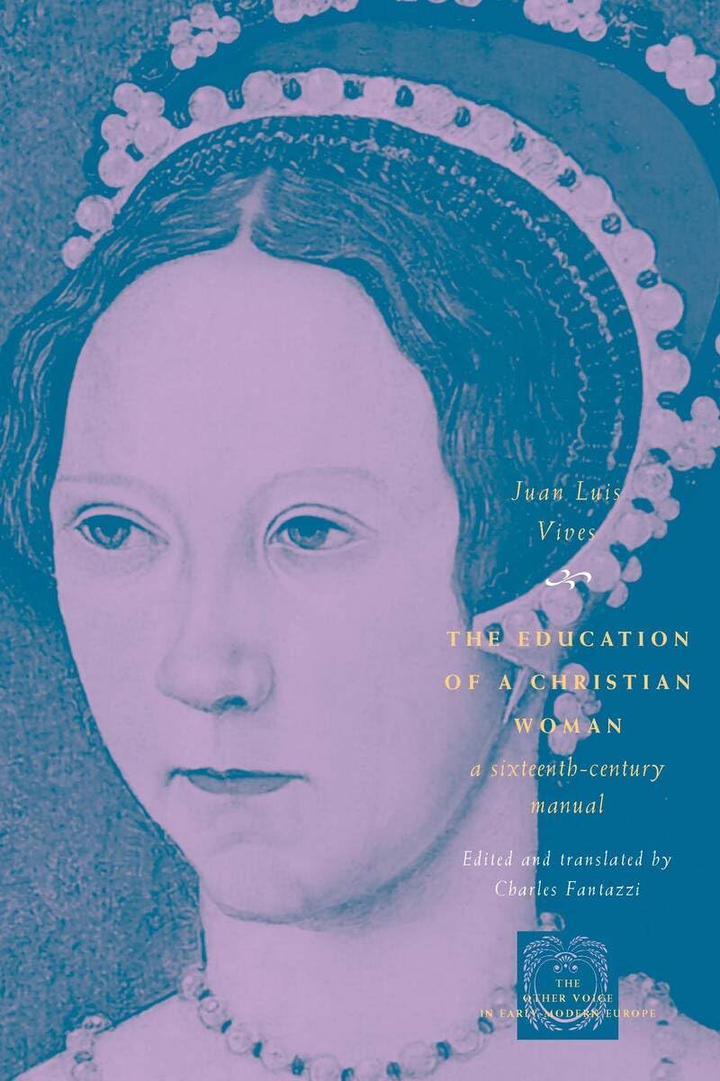 The Education of a Christian Woman: A Sixteenth-Century Manual (The Other Voice in Early Modern Europe)