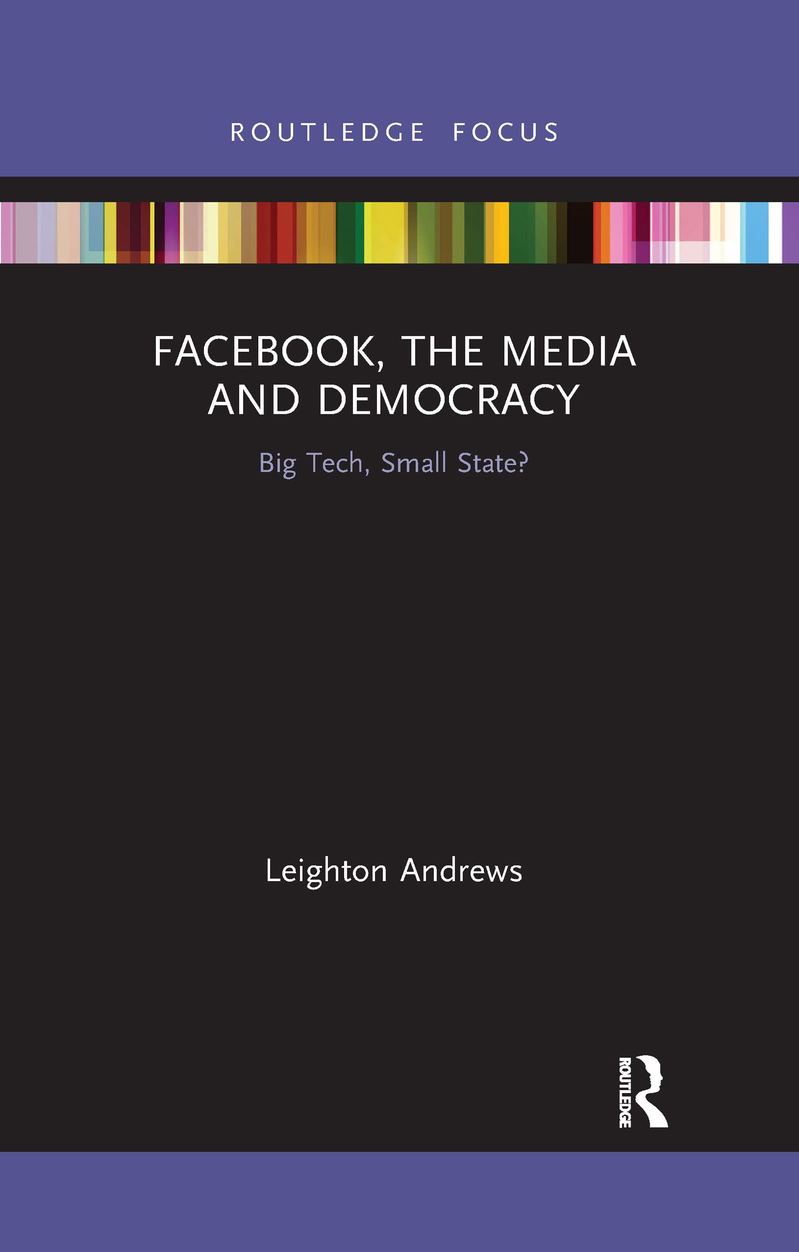 Facebook, the Media and Democracy: Big Tech, Small State? (Disruptions)