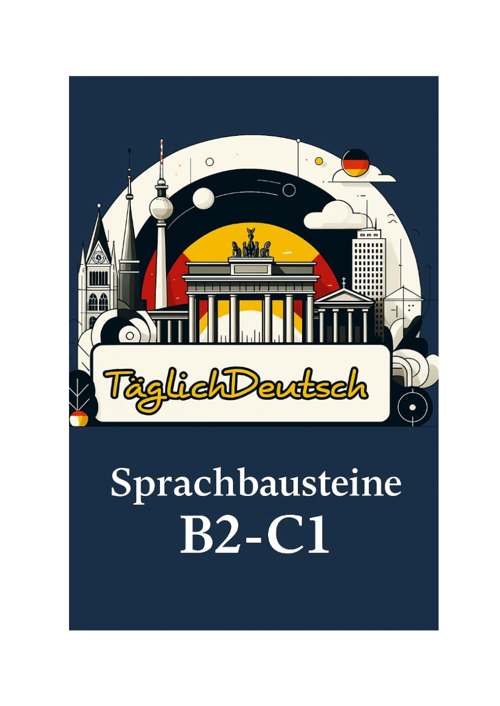 Sprachbausteine B2-C1: Übungen mit Lösungen und detaillierten Grammatik-Erklärungen zur Prüfungsvorbereitung (TäglichDeutsch Sprachbausteine)