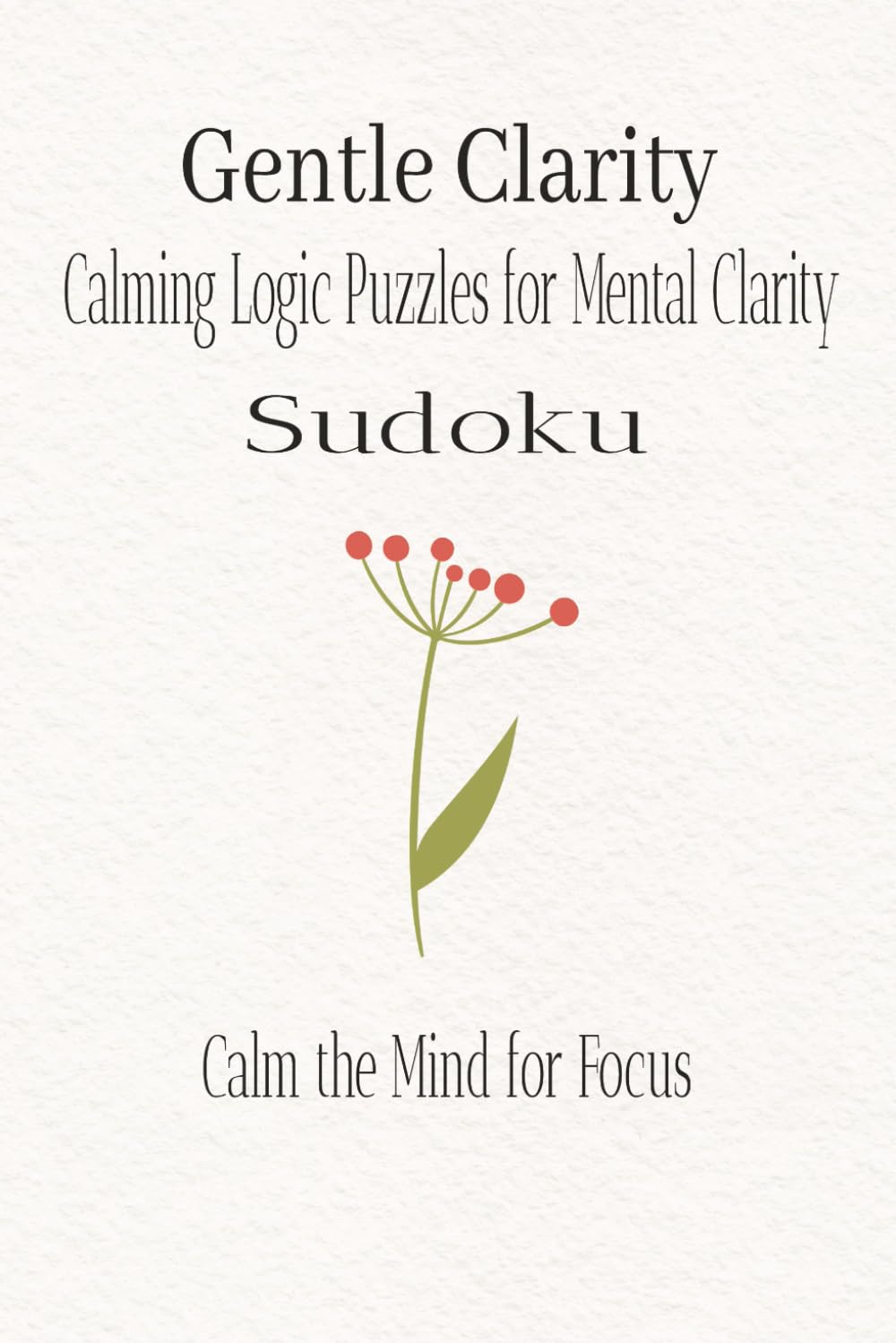 Gentle Clarity Sudoku: Calming Sudoku Puzzles for Relaxation, Focus, and Mental Clarity (Calm Mind Sudoku Series)