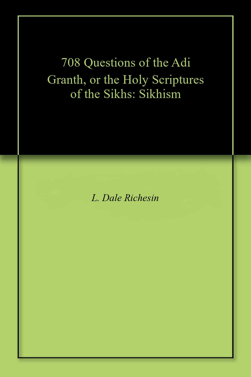 708 Questions of the Adi Granth, or the Holy Scriptures of the Sikhs
