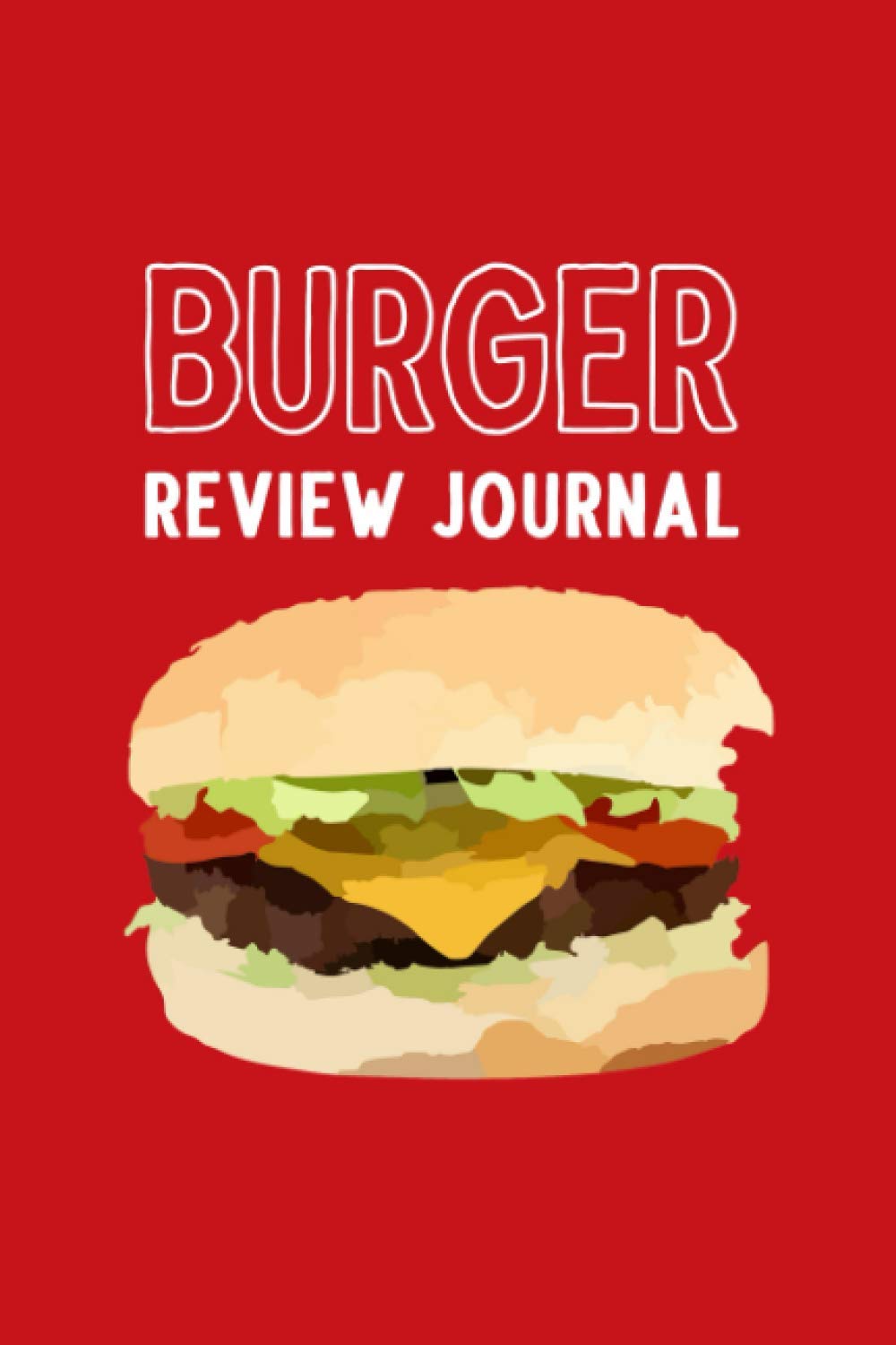 Burger Review Journal: Burger Tasting Log Book - Record Location, Toppings, Type of Beef, Bun, How It Was Cooked, Condiments, and Sides - Rate and Review Each Burger - Burger Design with Red Cover