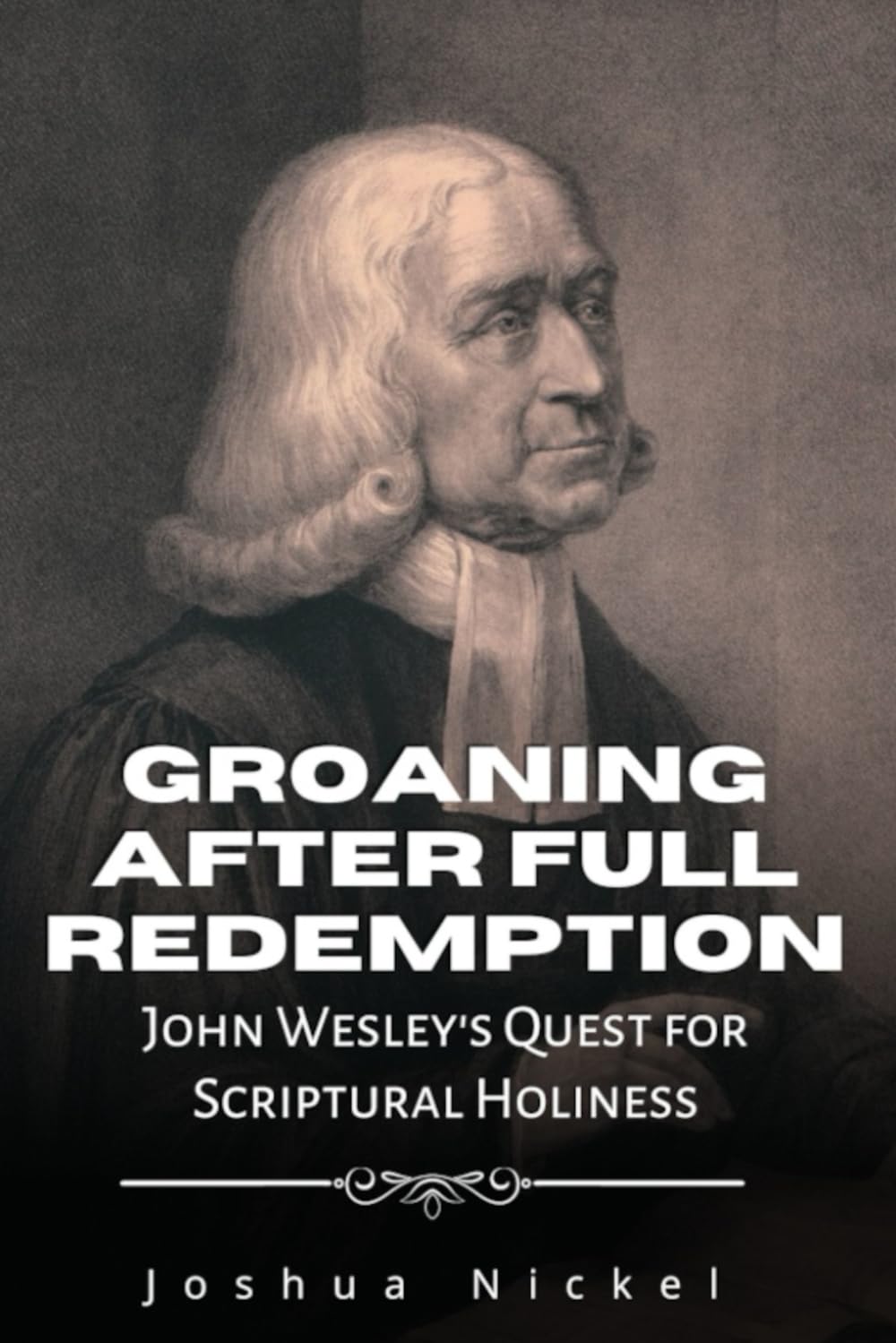Groaning After Full Redemption: John Wesley's Quest for Scriptural Holiness (Spirit-Filled Roots: The People and Ideas that Still Influence Today's Charismatic Christianity)