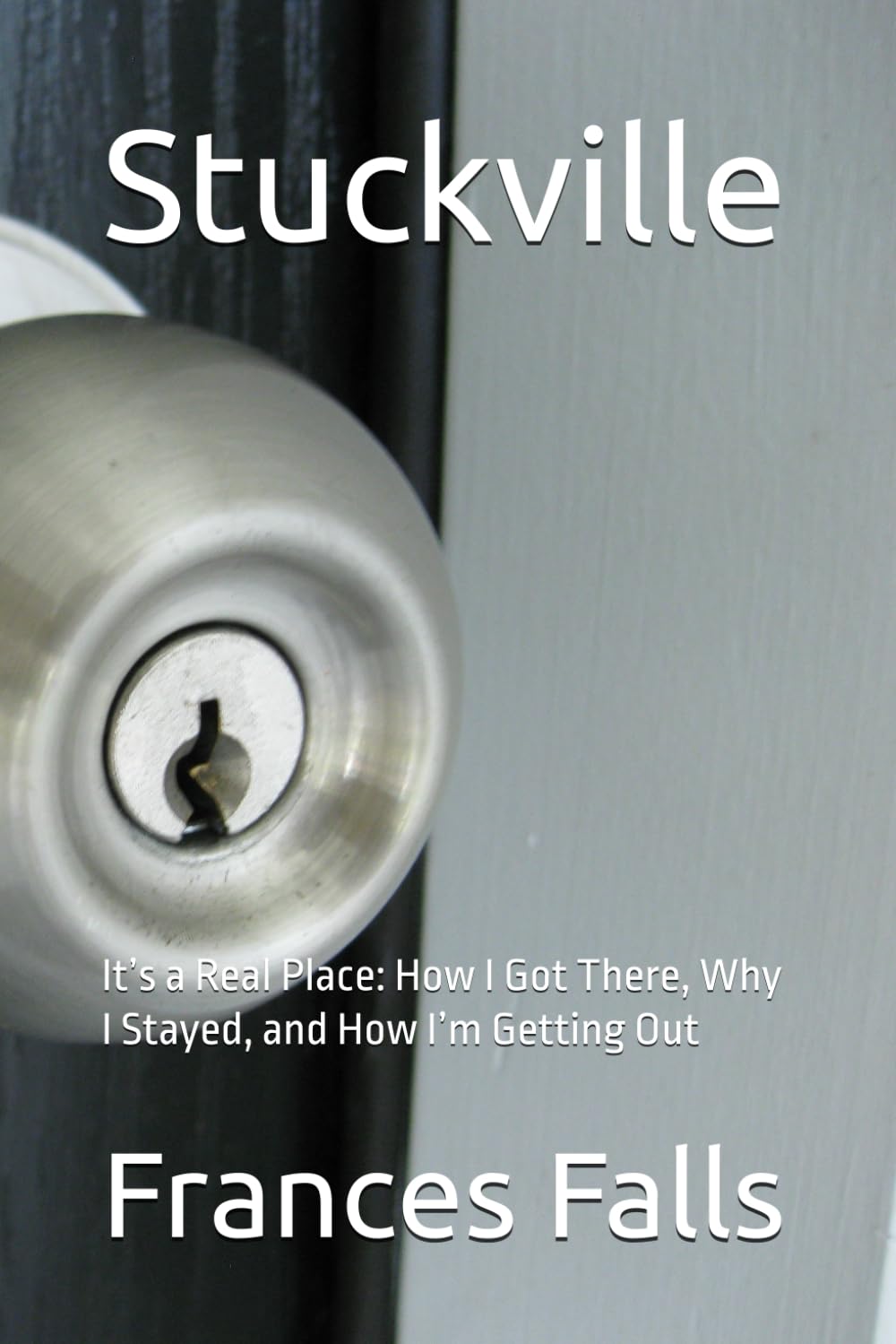 Stuckville: It’s a Real Place: How I Got There, Why I Stayed, and How I’m Getting Out      Paperback – December 18, 2025