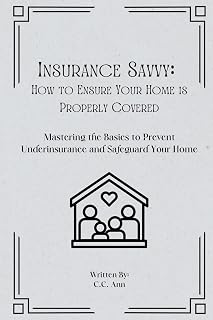 Insurance Savvy: How to Ensure Your Home is Properly Covered: Mastering the Basics to Prevent Underinsurance and Safeguard Your Home