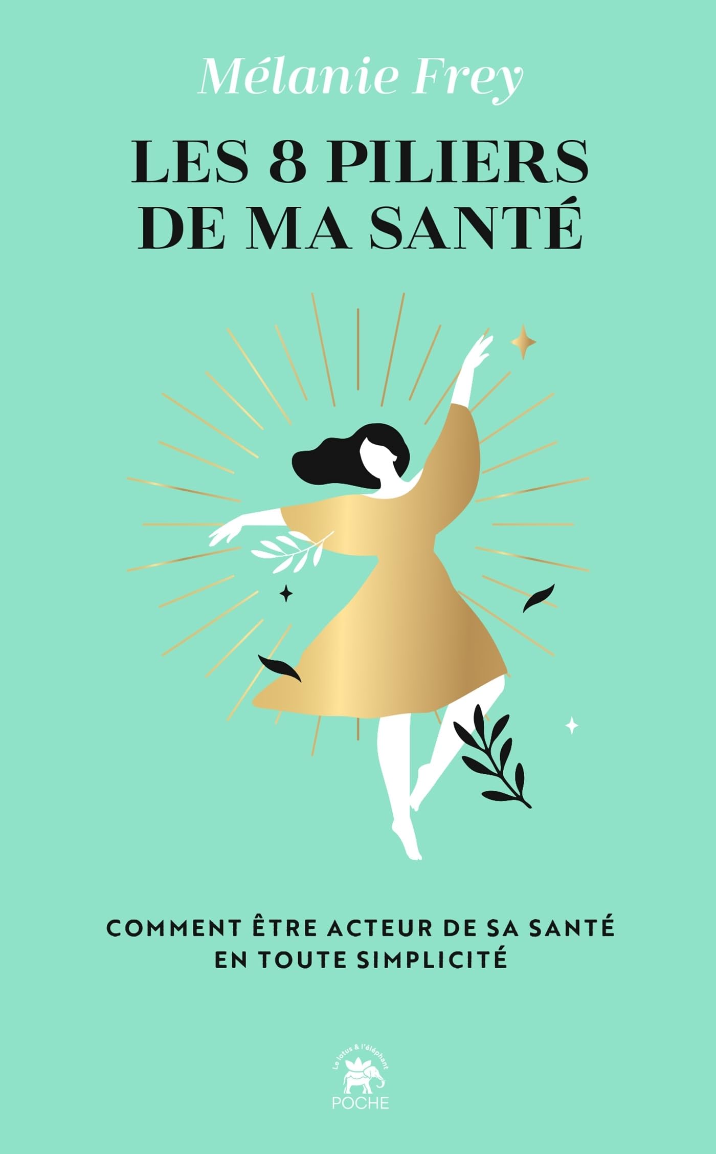 Les 8 piliers de ma santé: Comment être acteur de sa santé en toute simplicité