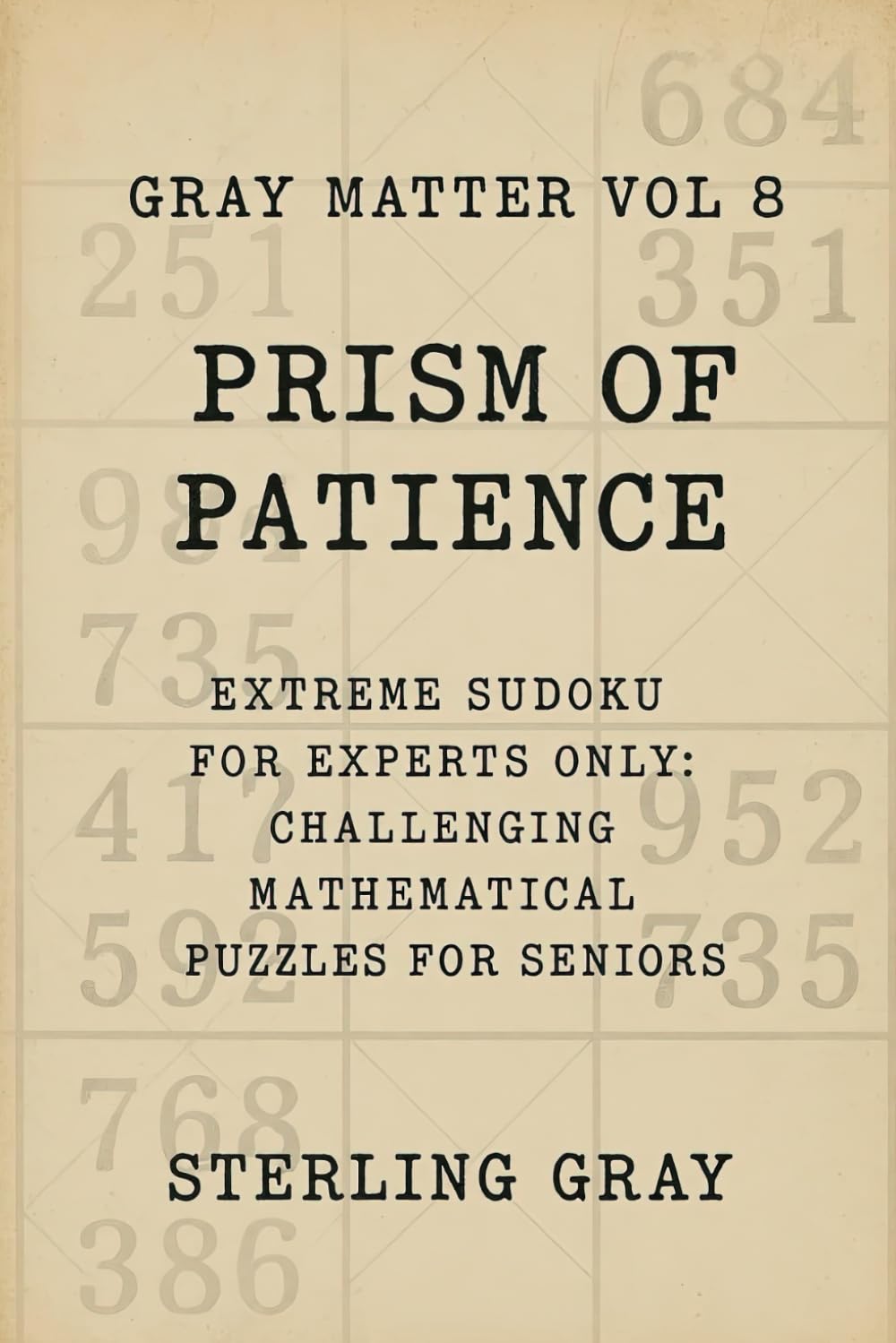 Gray Matter Vol8: Prism of Patience: Extreme Sudoku for Experts Only: Challenging Mathematical Puzzles for Seniors