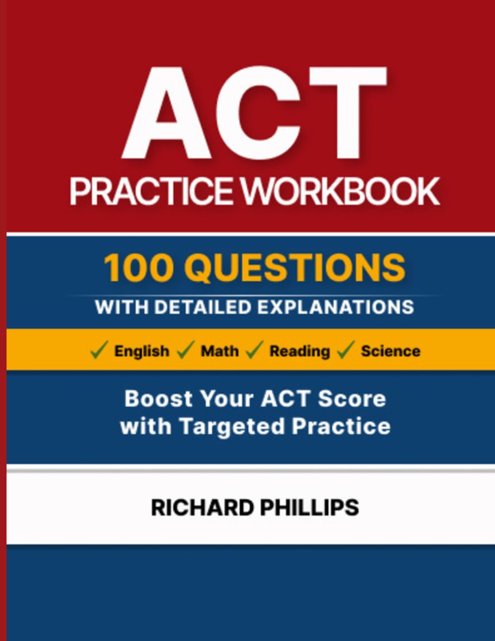ACT PRACTICE WORKBOOK: Step-by-step Strategies,Targeted Practice, and Proven Techniques to Improve Your ACT Score, English, Math, Reading & Science