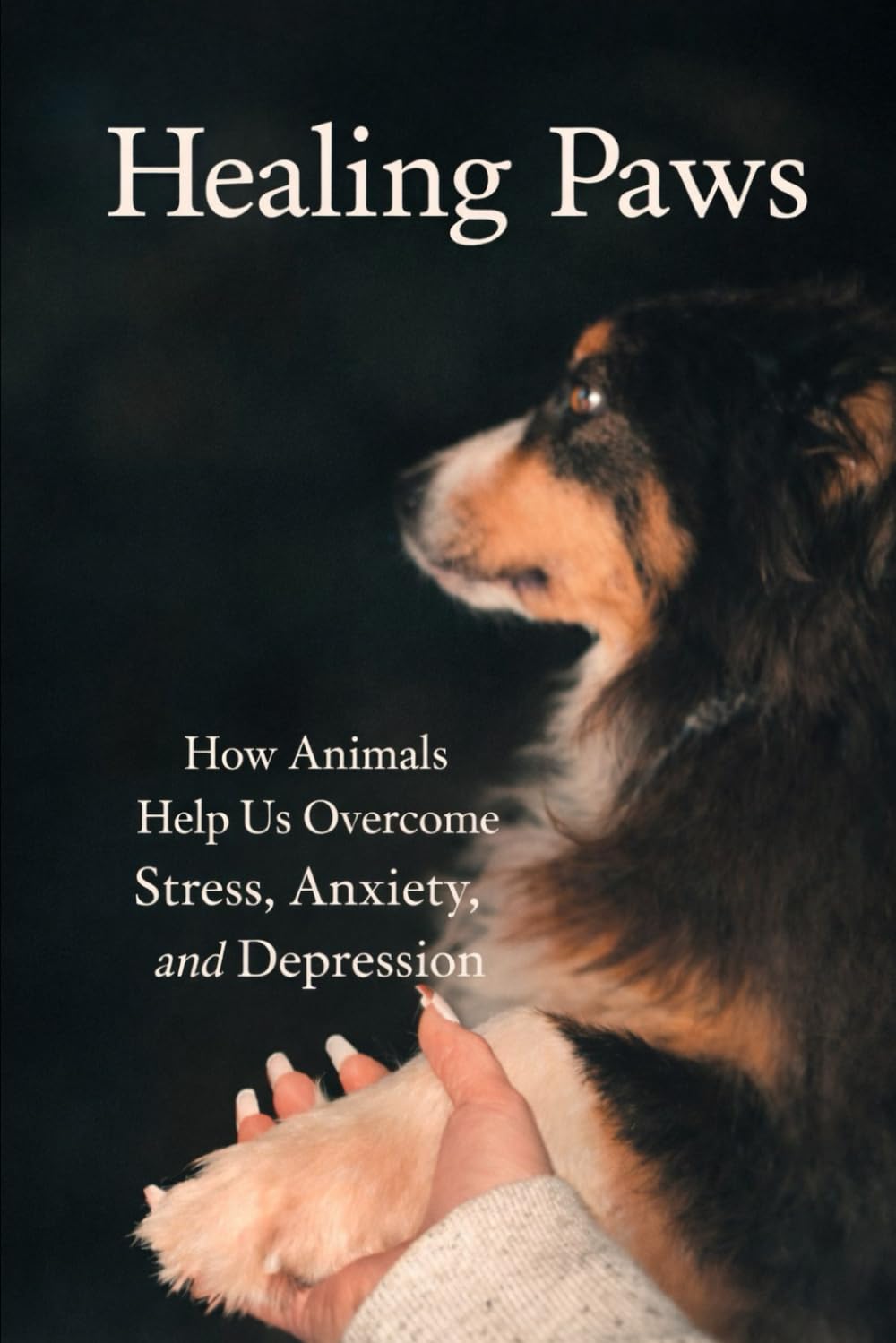 Healing Paws: How Animals Help Us Overcome Stress, Anxiety and, Depression