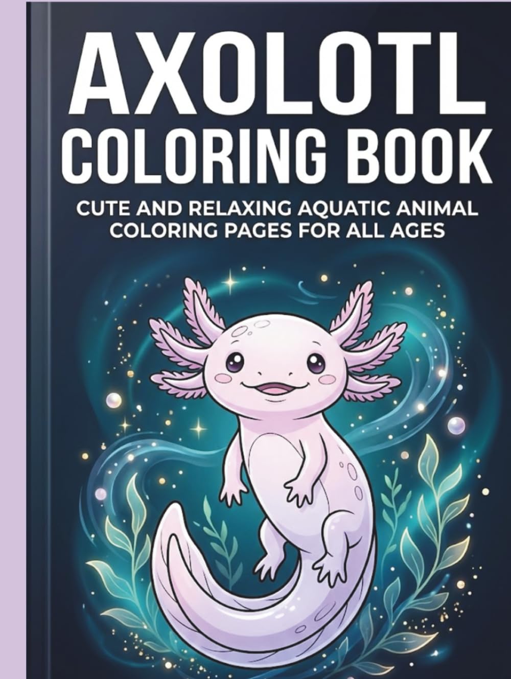 Axolotl Coloring Book: Cute and Relaxing Aquatic Animal Coloring Pages for All Ages