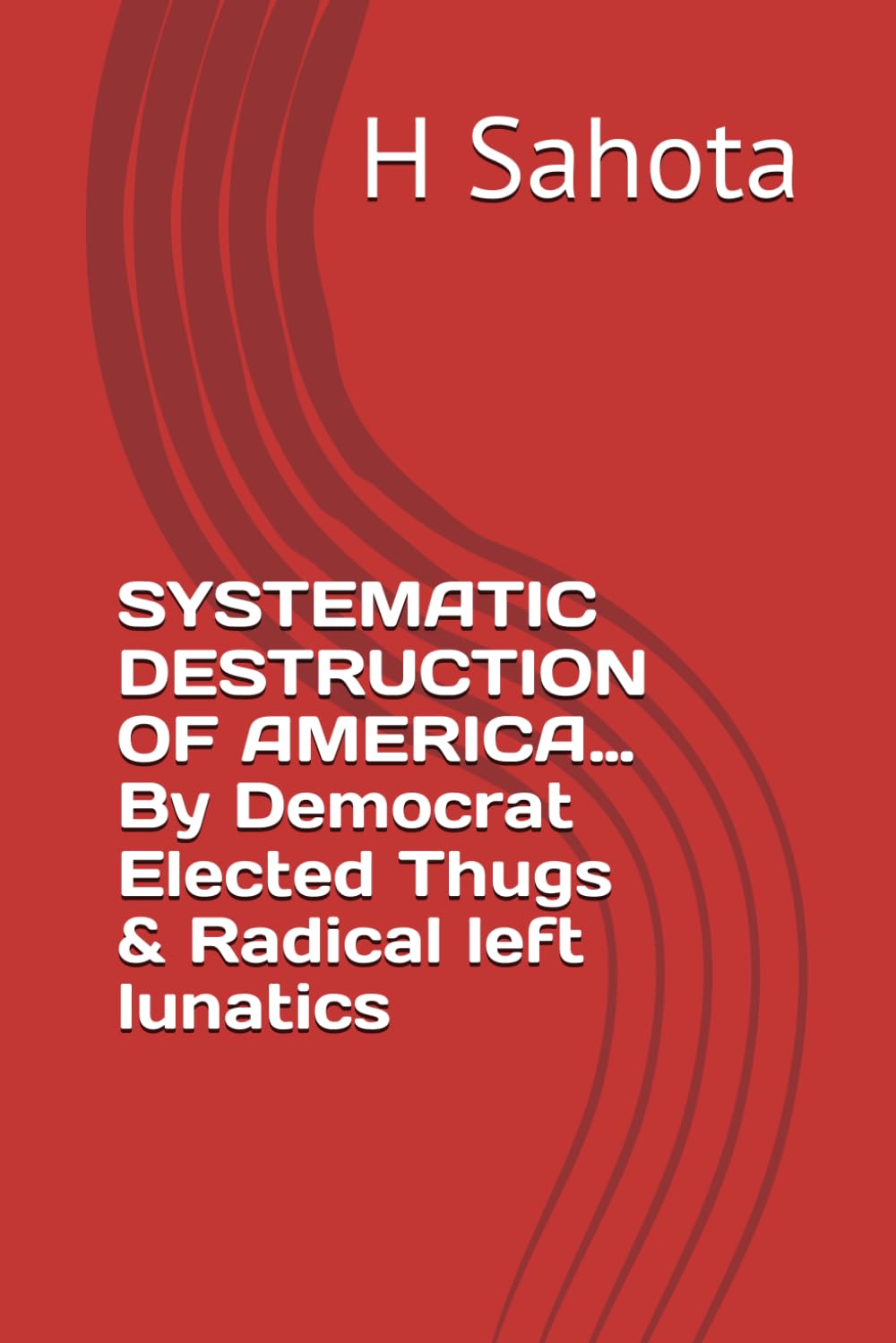 SYSTEMATIC DESTRUCTION OF AMERICA: By Democrat Elected Thugs & Radical left lunatics