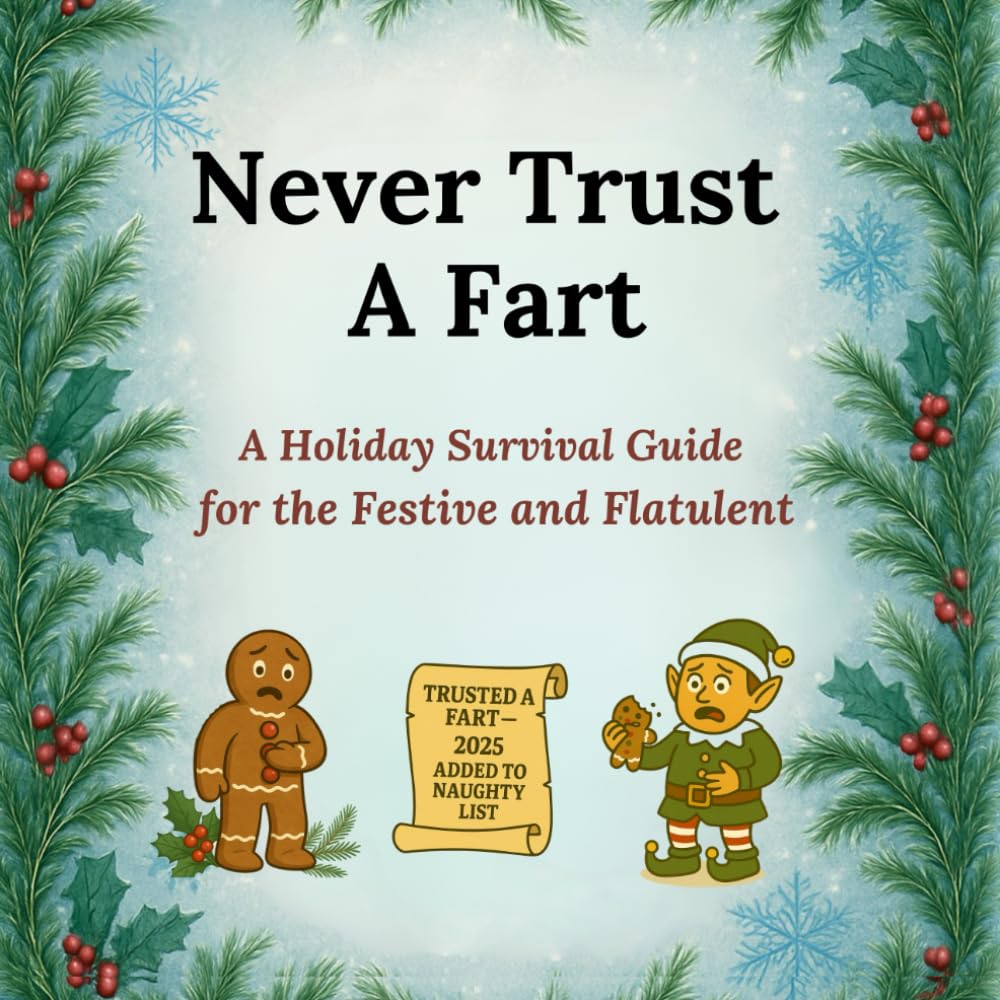 Never Trust A Fart: A Holiday Survival Guide for the Festive and Flatulent