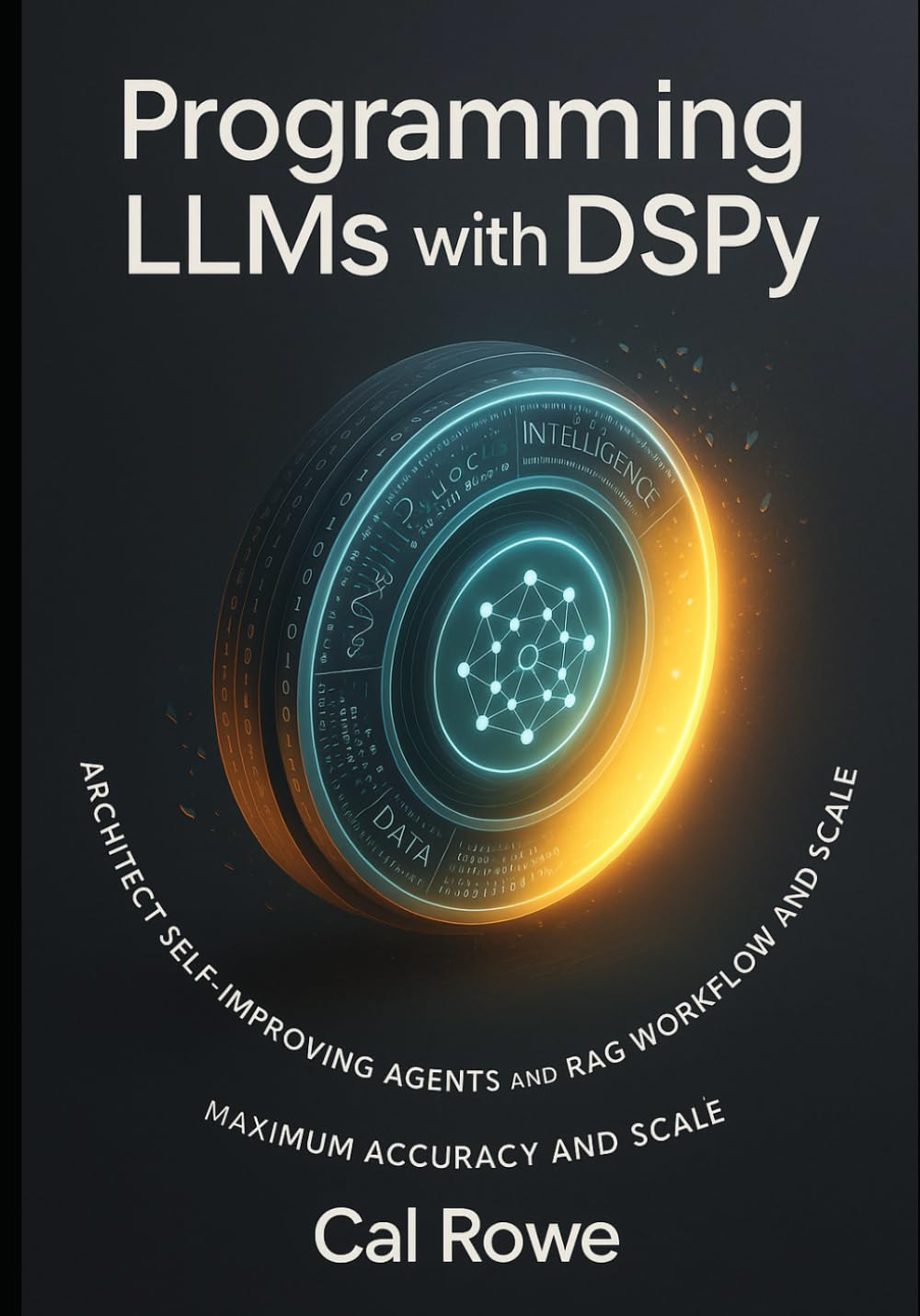 Programming LLMs with DSPy: Architect Self-Improving Agents and RAG Workflows for Maximum Accuracy and Scale