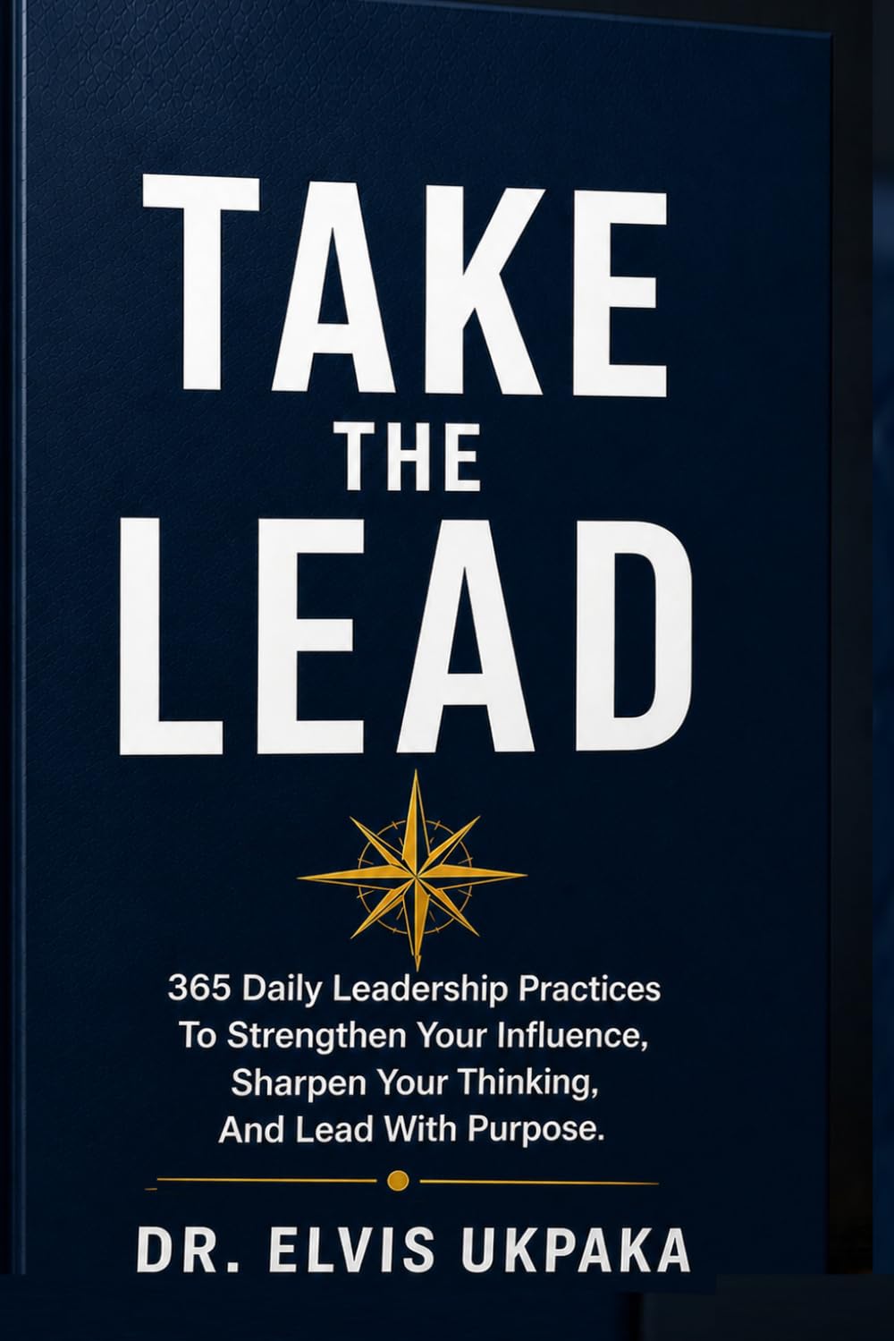 TAKE THE LEAD: 365 Daily Leadership Practices to Strengthen Your Influence, Sharpen Your Thinking, and Lead with Purpose