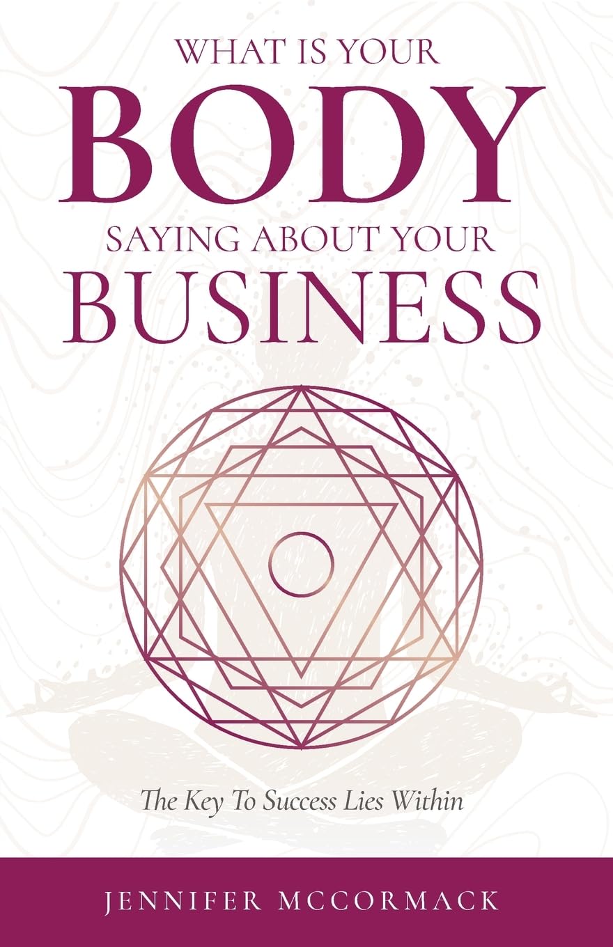 What Your Body is Telling You About Your Business: The Key To Success Lies Within