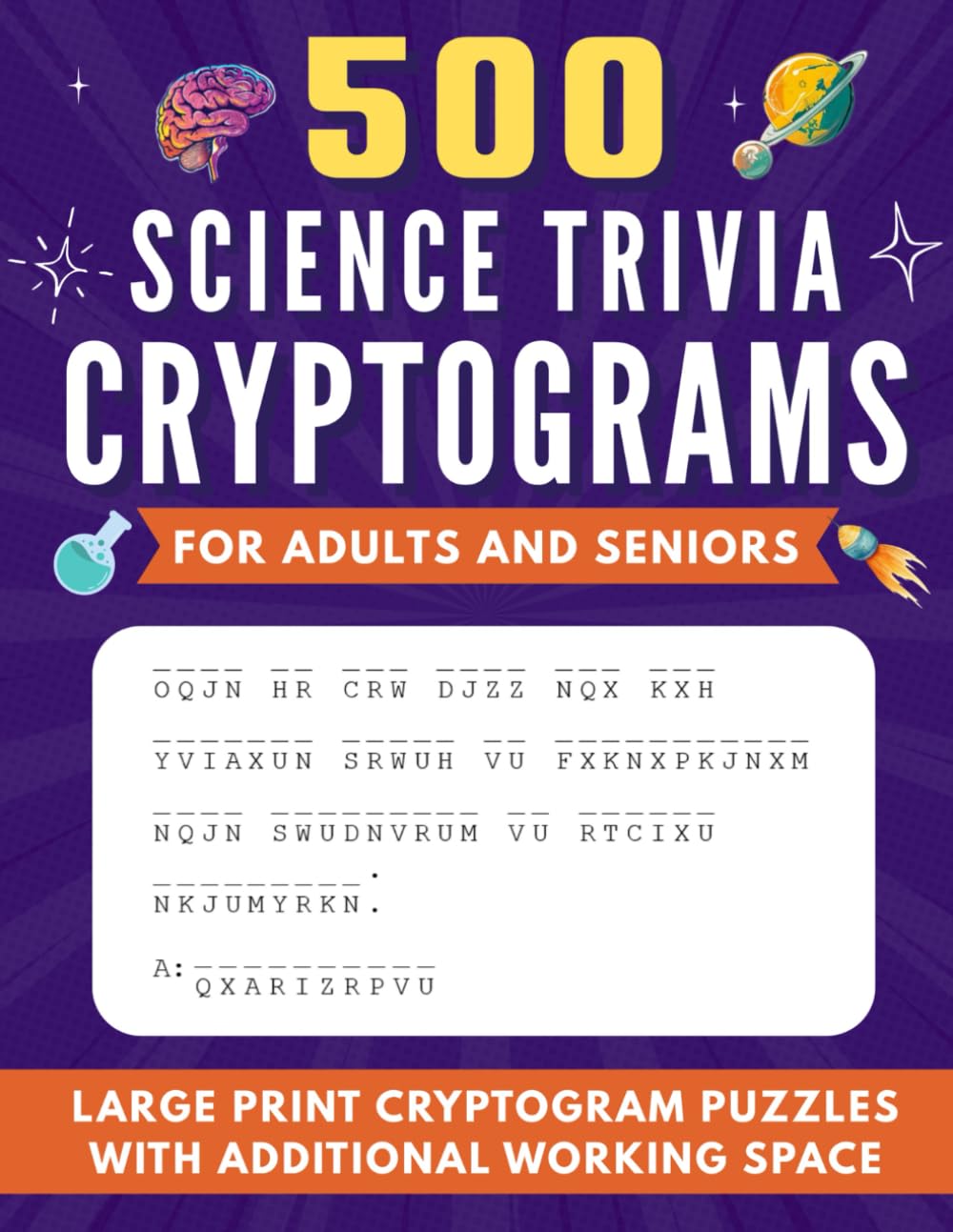 500 Science Trivia Cryptograms for Adults and Seniors: Large Print Cryptogram Puzzles With Additional Working Space (Cryptogram Puzzle Books for Adults and Seniors)