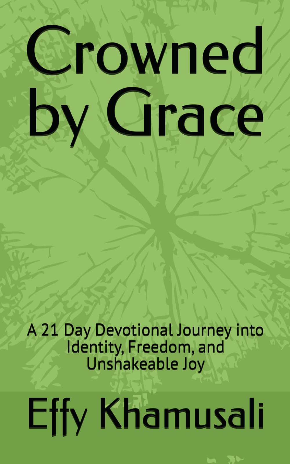 Crowned by Grace: A 21 Day Devotional Journey into Identity, Freedom, and Unshakeable Joy