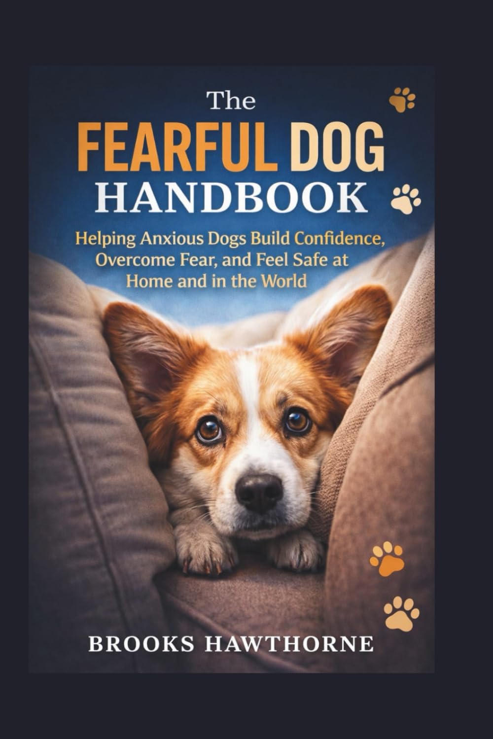 The FEARFUL DOG HANDBOOK: Helping Anxious Dogs Build Confidence, Overcome Fear, and Feel Safe at Home and in the World