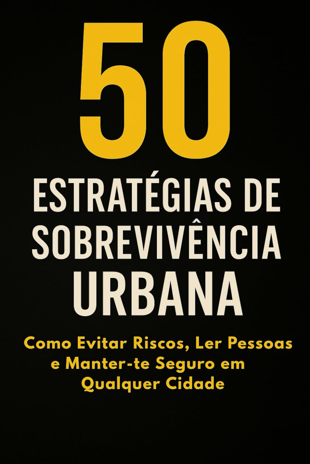 50 Estratégias de Sobrevivência Urbana: Como Evitar Riscos, Ler Pessoas e Manter-te Seguro em Qualquer Cidade