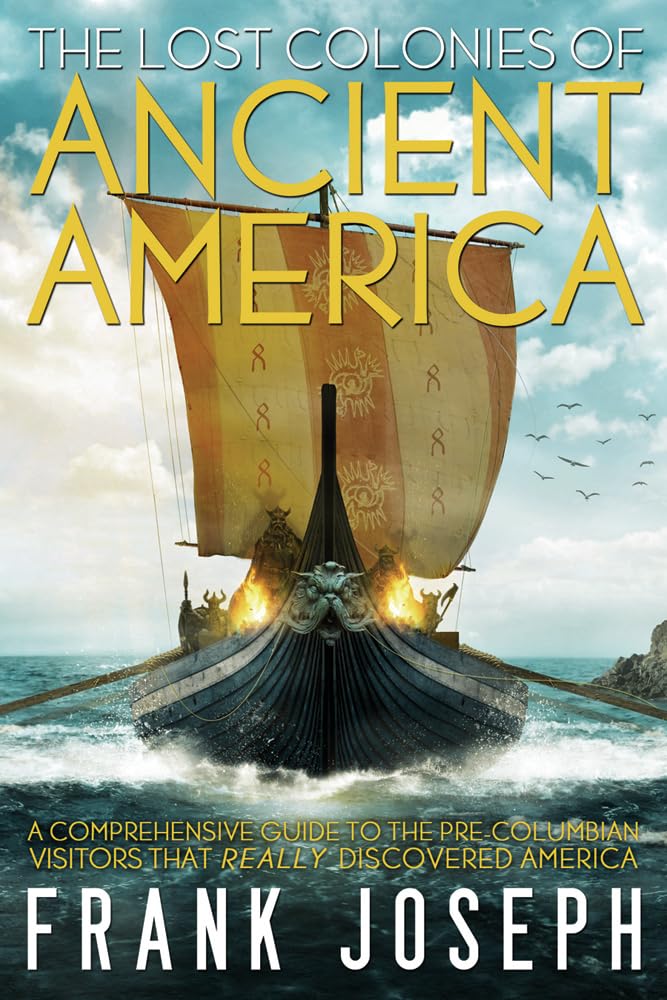 The Lost Colonies of Ancient America: A Comprehensive Guide to the Pre-Columbian Visitors Who Really Discovered America Paperback – Illustrated, October 21, 2013