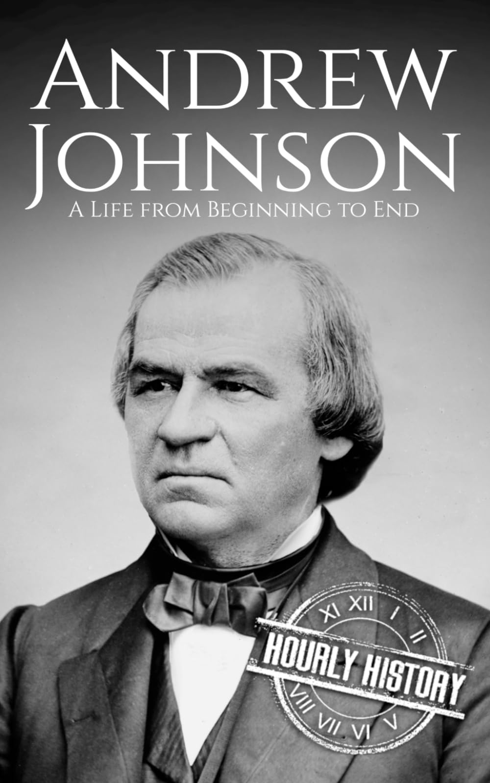 Andrew Johnson: A Life from Beginning to End (Biographies of US Presidents)