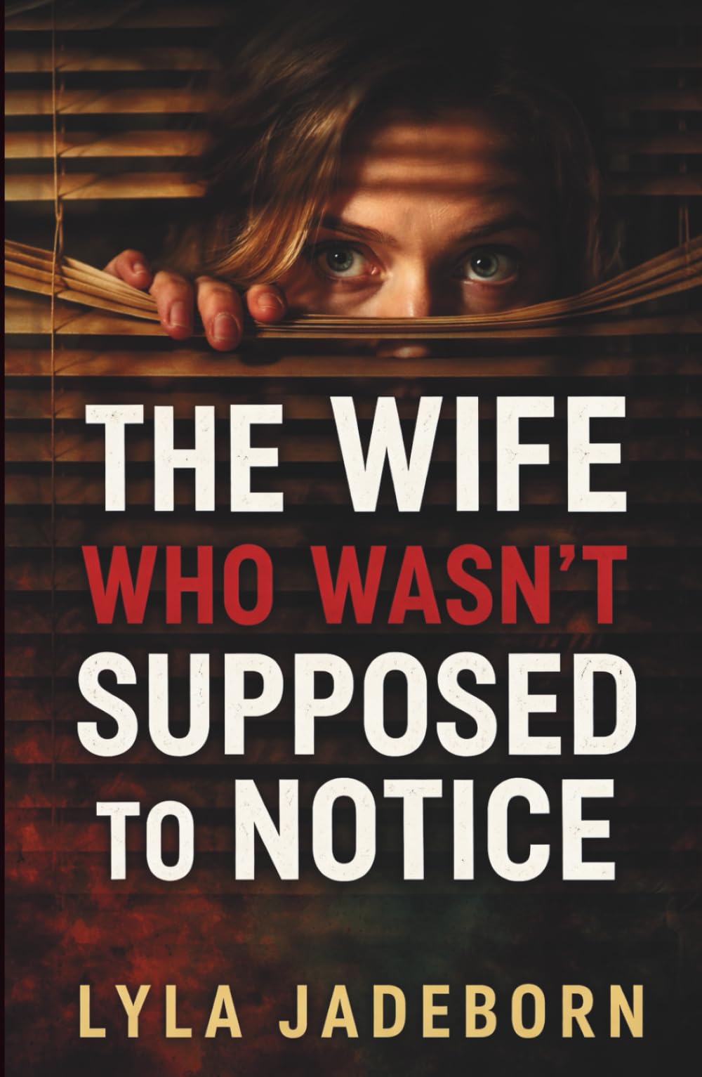 THE WIFE WHO WASN’T SUPPOSED TO NOTICE: A Domestic Psychological Thriller