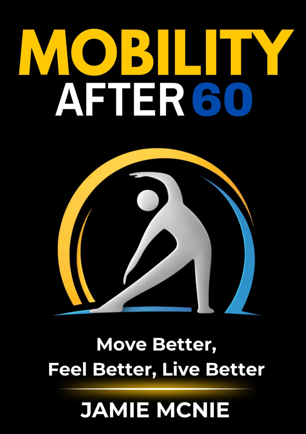 Mobility After 60: Move Better, Feel Better, Live Better (After 60 Strength Series)