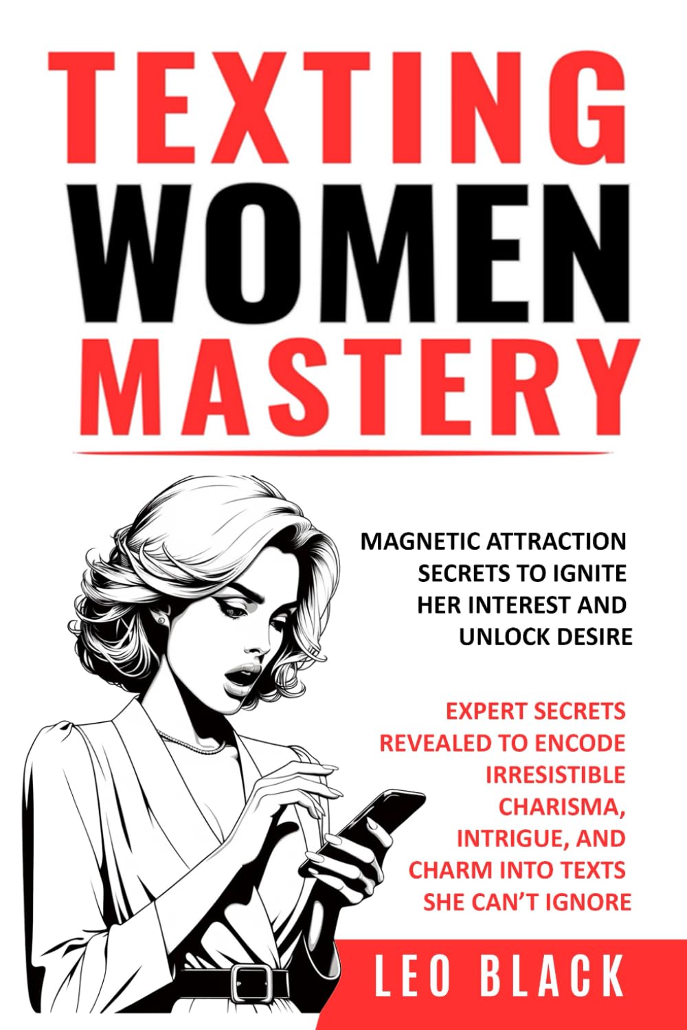 TEXTING WOMEN MASTERY: MAGNETIC ATTRACTION SECRETS TO IGNITE HER INTEREST AND UNLOCK DESIRE: Expert Secrets Revealed to Encode Irresistible Charisma, ... (Attraction & Texting Psychology for Men)