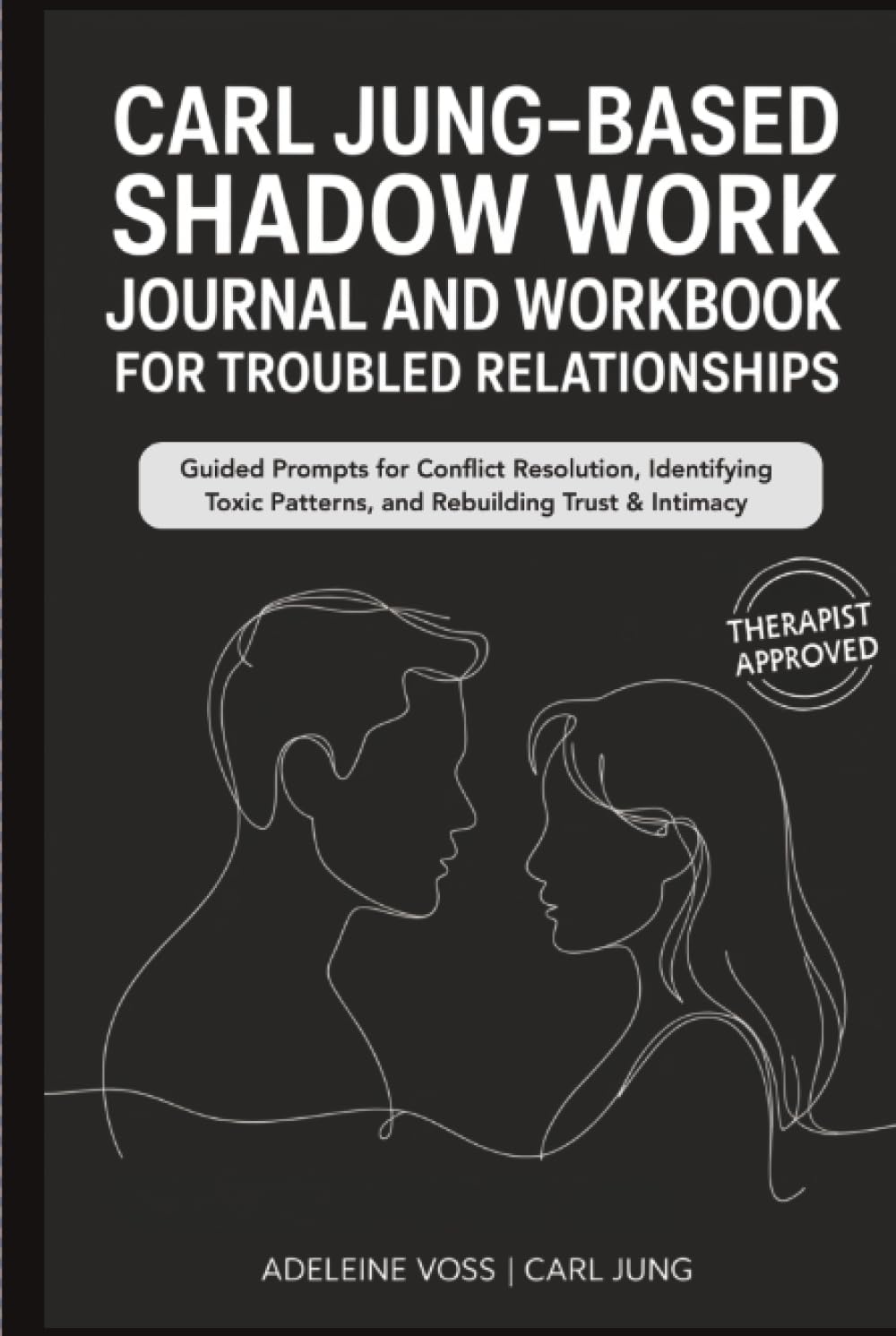 Carl Jung–Based Shadow Work Journal and Workbook for Troubled Relationships: Guided Prompts for Conflict Resolution, Secure Attachment / Identifying Toxic Patterns, and Rebuilding Trust & Intimacy