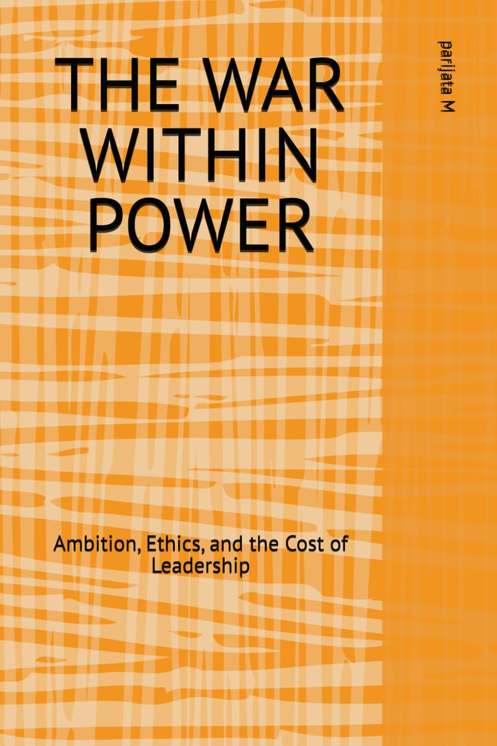 THE WAR WITHIN POWER: Ambition, Ethics, and the Cost of Leadership