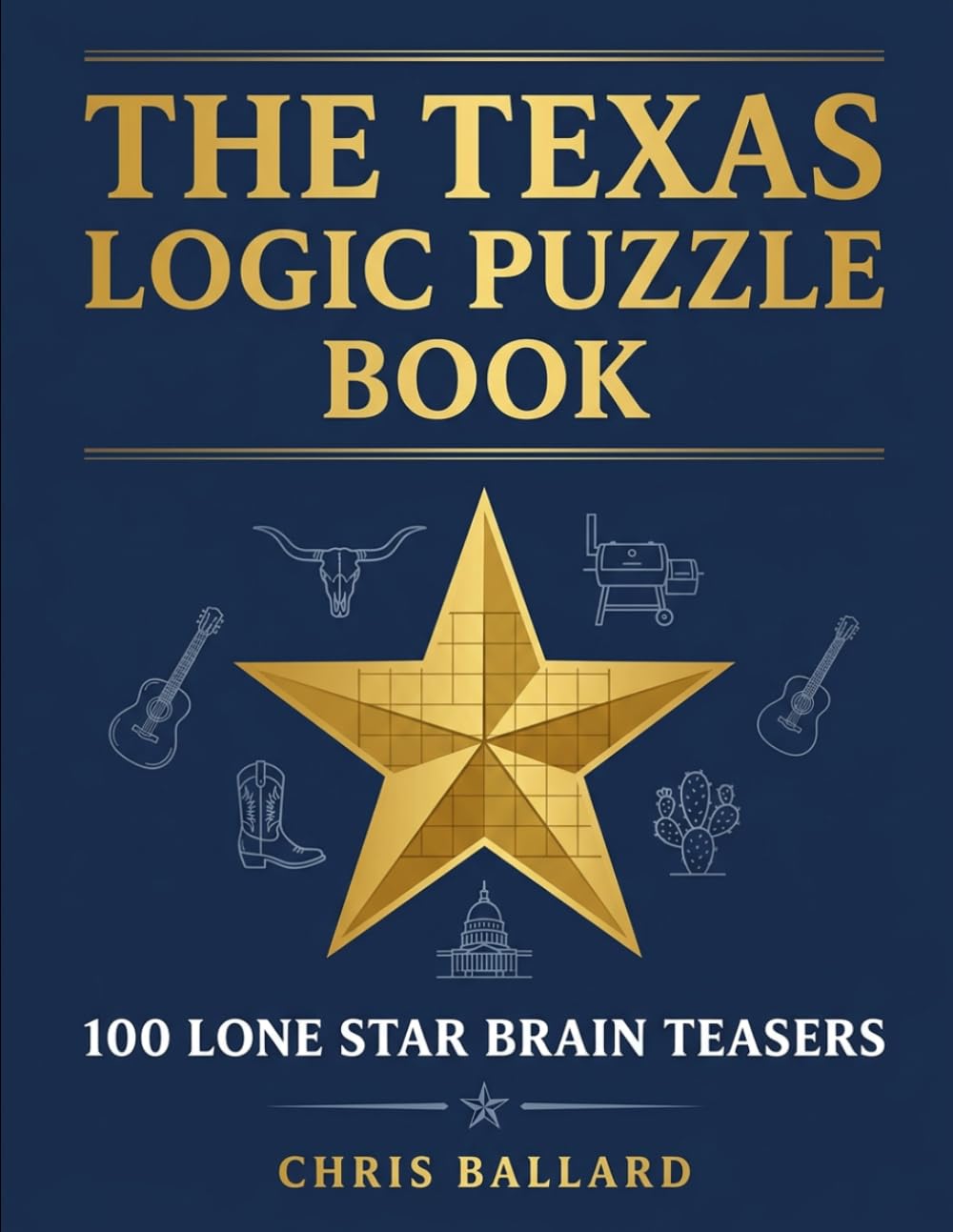 The Texas Logic Puzzle Book: 100 Lone Star Brain Teasers — BBQ, Rodeo, Football & More Grid Puzzles for Adults (Lone Star Logic Series)
