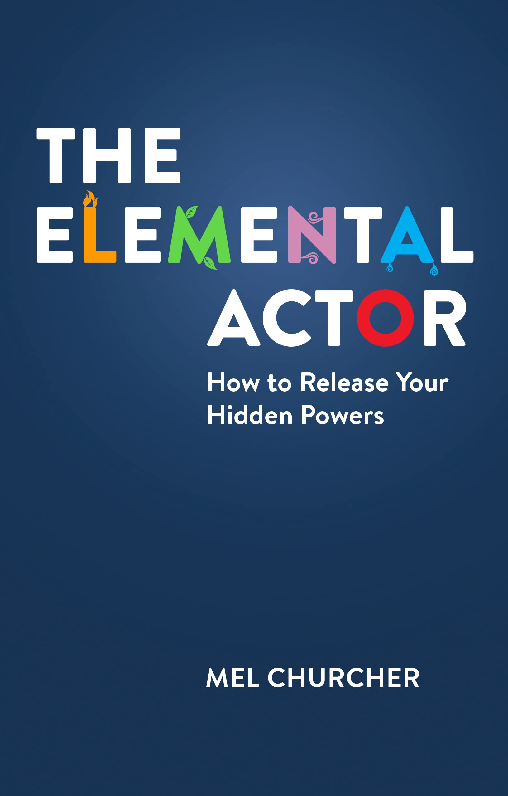 The Elemental Actor: How to Release Your Hidden Powers (Nick Hern Books)