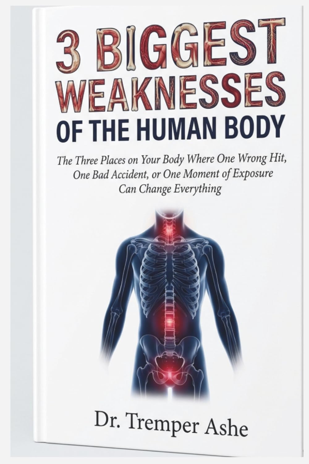 3 BIGGEST WEAKNESSES OF THE HUMAN BODY: The Three Places on Your Body Where One Wrong Hit, One Bad Accident, or One Moment of Exposure Can Change Everything (Dr. Tremper Health Books)
