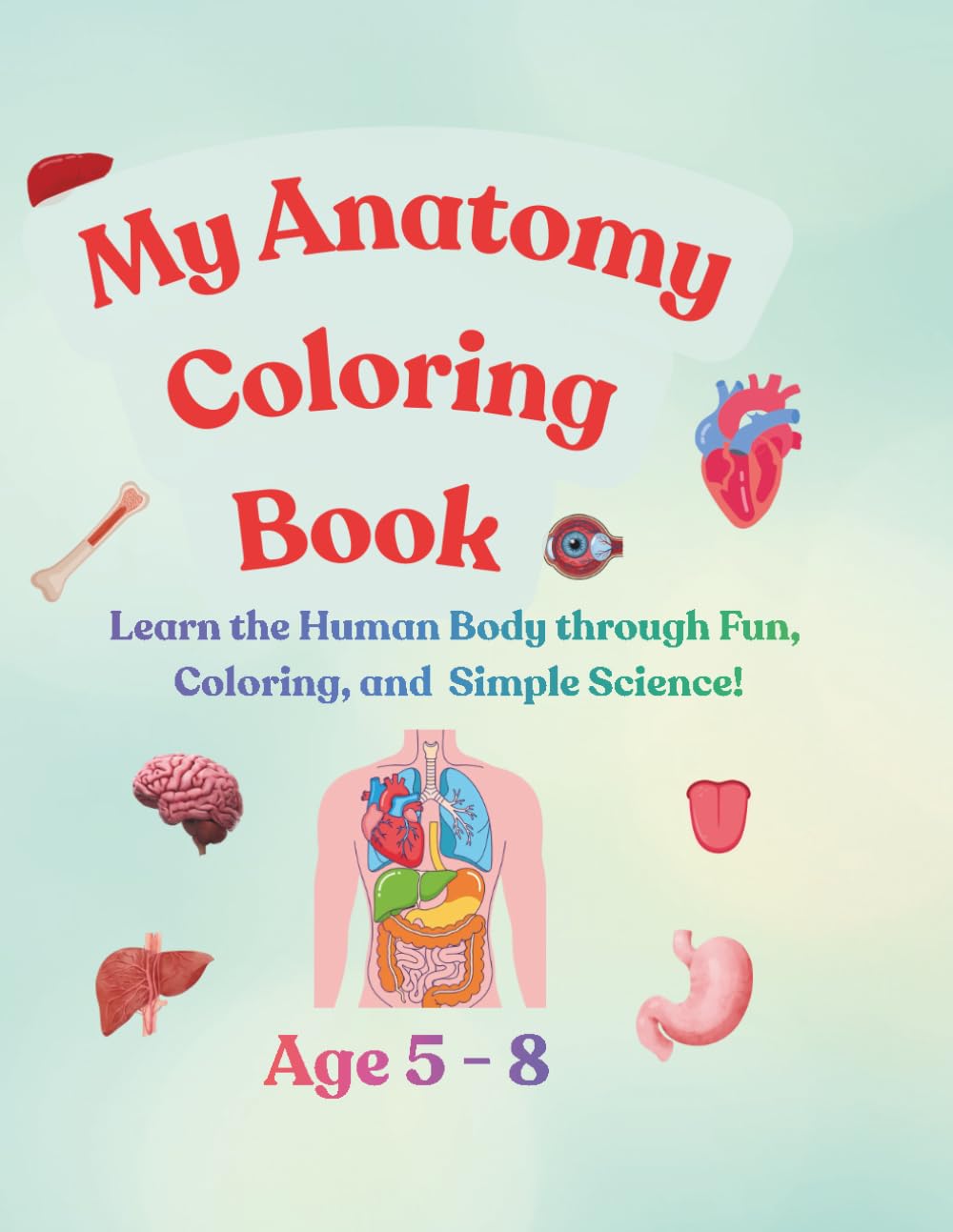 My Anatomy Coloring Book: Learn the Human Body Through Fun, Coloring, and Simple Science!