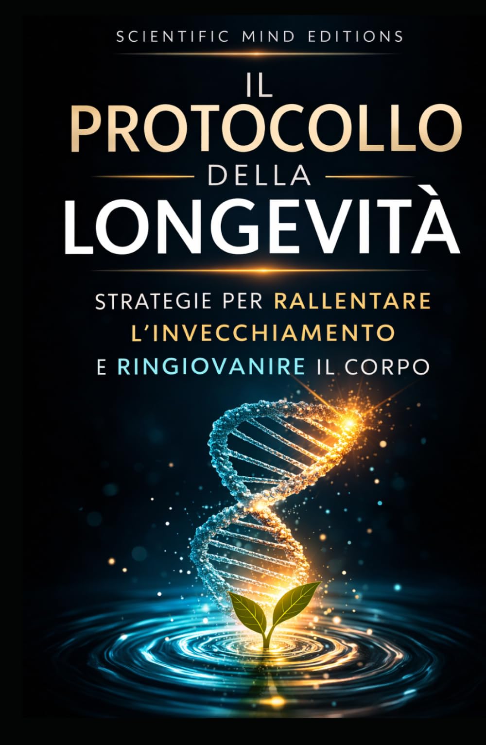 Il protocollo della longevità: Strategie per rallentare l'invecchiamento e ringiovanire il corpo (Scientific Mind - Longevità)