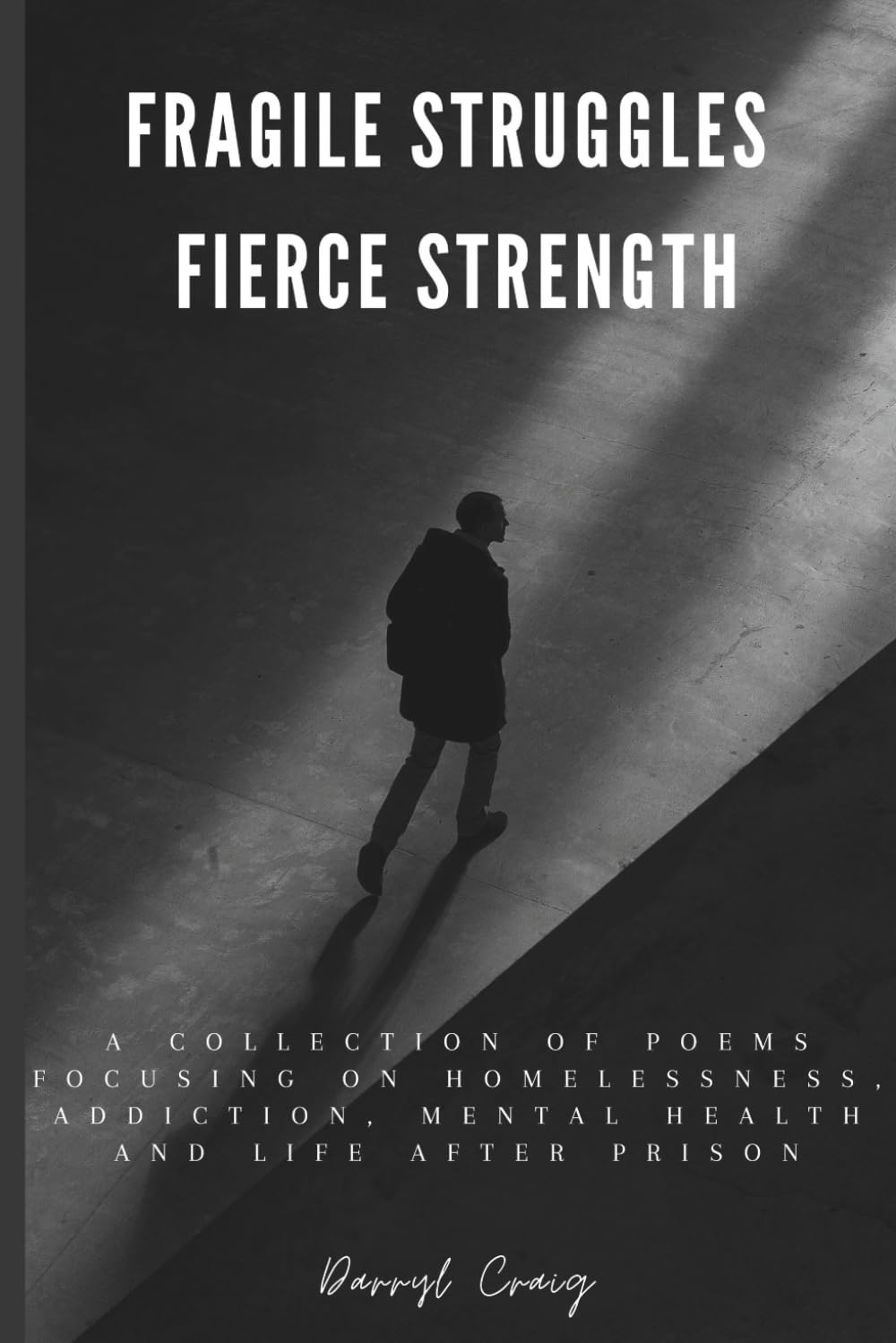 Fragile Struggles, Fierce Strength: a collection of poems about homelessness, addiction, mental health and life after prison