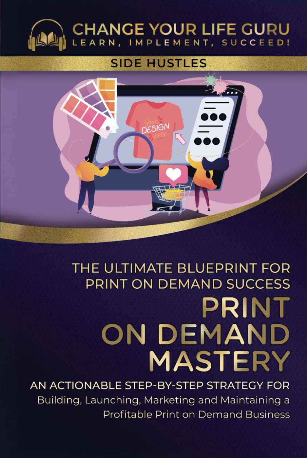 Print-On-Demand Mastery: The Ultimate Blueprint for Print-On-Demand Success— Step-By-Step Strategy for Building, Launching, Marketing, and Maintaining ... Print-On-Demand Business (Side Hustles)