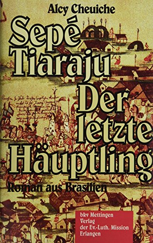 Sepe Tiaraju: Der letzte Häuptling: Roman aus Brasilien