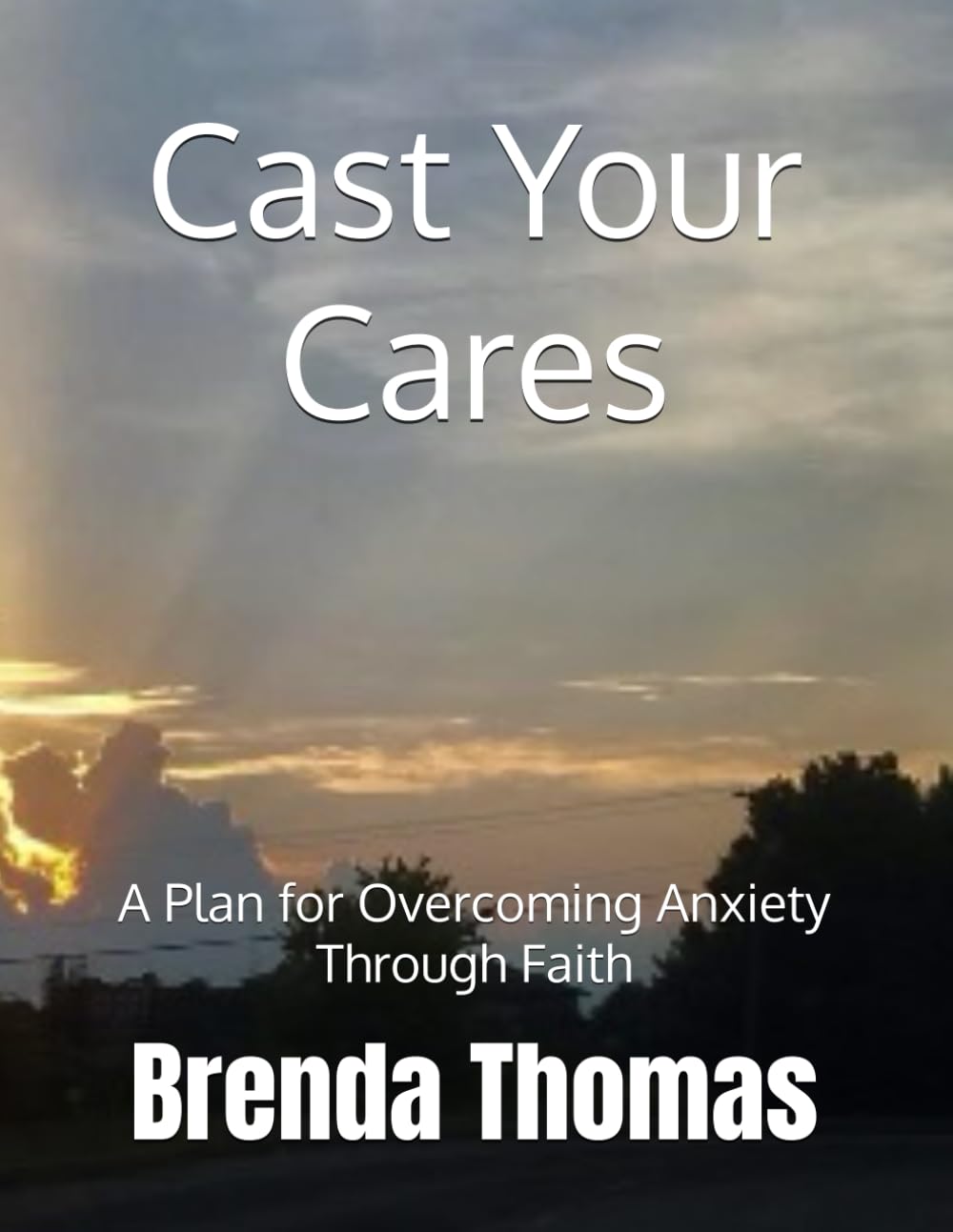 Cast Your Cares:: A Plan for Overcoming Anxiety Through Faith