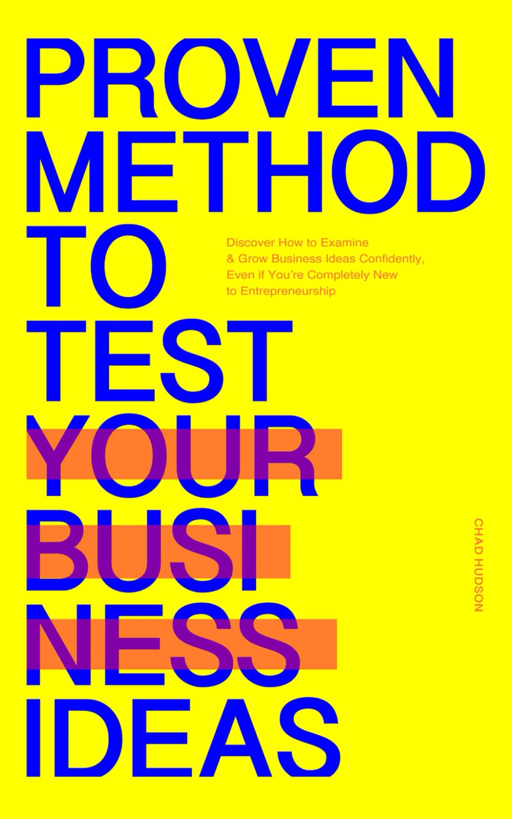 Proven Methods to Test Your Business Ideas: Learn How to Examine and Grow Business Ideas Confidently, Even if You’re Completely New to Entrepreneurship (The Perfect Business Guides)