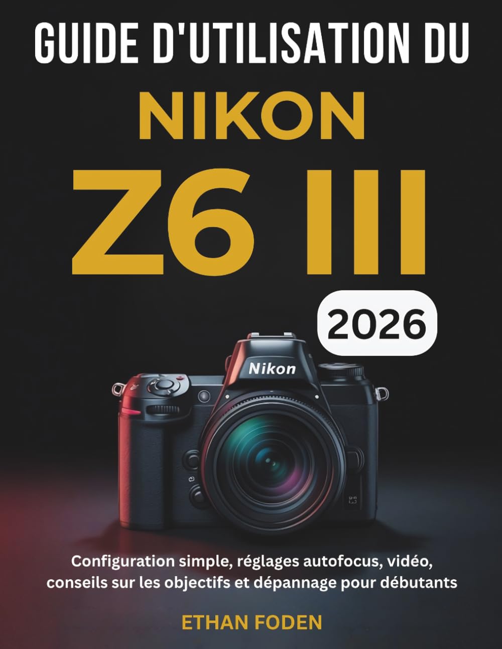 Guide d’utilisation du Nikon Z6 III 2026: Configuration simple, réglages autofocus, vidéo, conseils sur les objectifs et dépannage pour débutants
