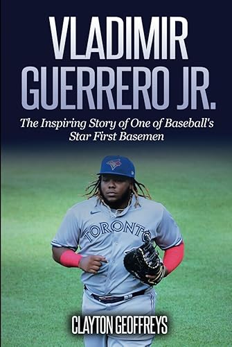 Vladimir Guerrero Jr.: The Inspiring Story of One of Baseball's Star First Basemen (Baseball Biography Books)