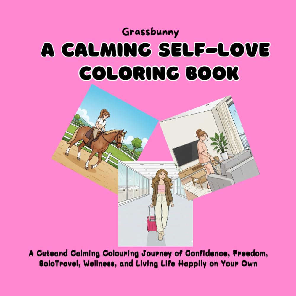 A Calming Self-Love Coloring Book: A Cute and Calming Colouring Journey of Confidence, Freedom, Solo Travel, Wellness, and Living Life Happily on Your Own