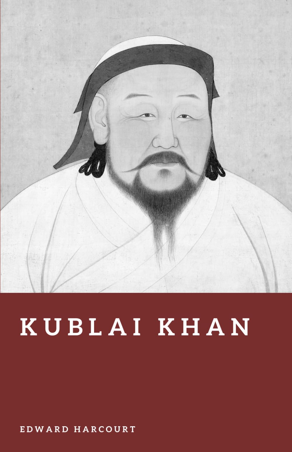 Kublai Khan: The Mongol Emperor of China (Forgotten Rulers)